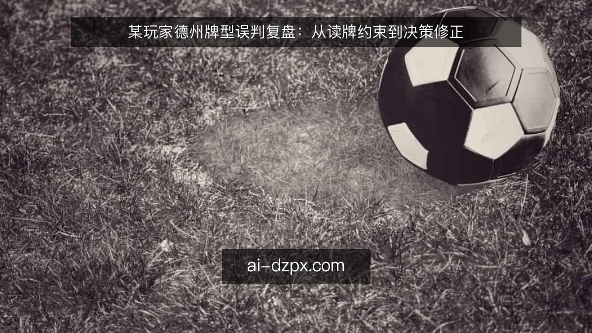 某玩家德州牌型误判复盘：从读牌约束到决策修正