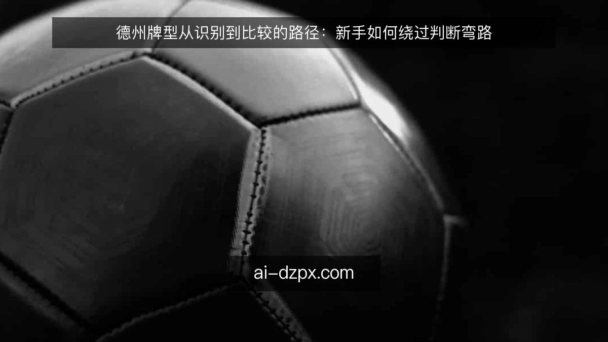 德州牌型从识别到比较的路径：新手如何绕过判断弯路