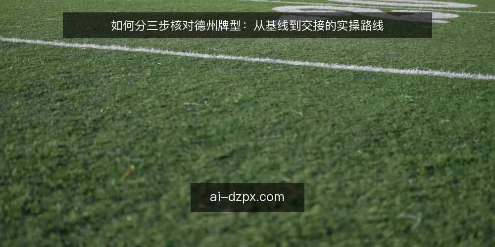 如何分三步核对德州牌型：从基线到交接的实操路线 — 先定核对基线与准备 配图